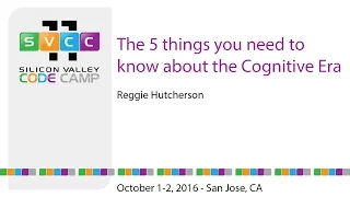 The 5 things you need to know about the Cognitive Era at Silicon Valley Code Camp 2016