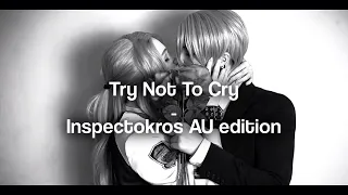 Try Not To Cry - Inspectokros AU edition
