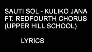 SAUTI SOL - KULIKO JANA FT. REDFOURTH CHORUS (UPPER HILL SCHOOL) LYRICS