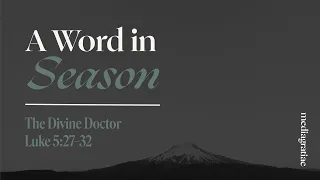 A Word in Season: The Divine Doctor (Luke 5:27-32)