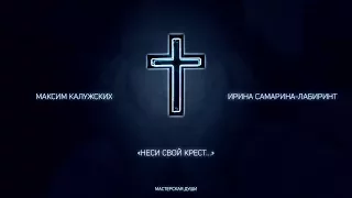 Ирина Самарина-Лабиринт - "Неси свой крест..." Читает Максим Калужских