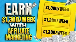Earn $1,300 A Week On AUTOPILOT With Affiliate Marketing FREE! (New Method to Make Money Online)
