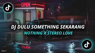 DJ DULU SOMETHING SEKARANG NOTHING X STEREO LOVE REMIX