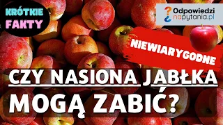 Czy nasiona jabłka mogą zabić człowieka?