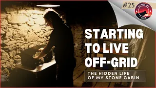 EP 25 | Starting to Live Off Grid : The Hidden Life of My Stone Cabin