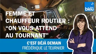 Chauffeur routier : "Quand vous êtes une femme, on vous attend au tournant"