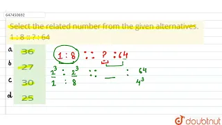 Select the related number from the given alternatives. 1 : 8 :: ? : 64 | CLASS 14 | ANALOGY OR S...