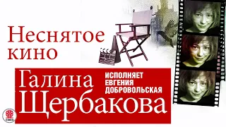 ГАЛИНА ЩЕРБАКОВА «НЕСНЯТОЕ КИНО». Аудиокнига. читает Евгения Добровольская