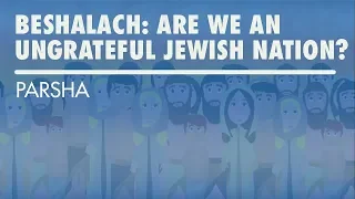 Parshat Beshalach: Are We An Ungrateful Jewish Nation?