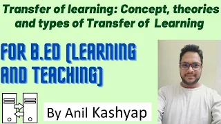 Transfer of learning concept, theories and types |For B.ED (Learning and Teaching)| By Anil Kashyap