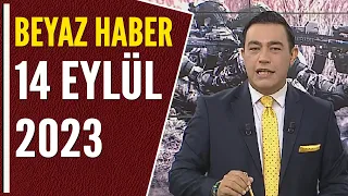 BEYAZ HABER 14 EYLÜL 2023