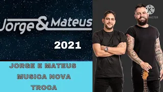 Jorge & Mateus - Troca (lançamento 2021) [Álbum Tudo Em Paz]