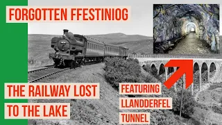 The Railway Lost to the Lake - Forgotten Ffestiniog