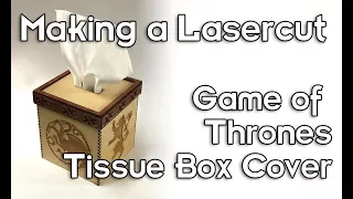Making a laser cut Game of Thrones Tissue Box Cover