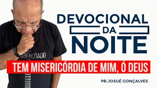 DEVOCIONAL DA NOITE   TEM MISERICORDIA DE MIM O DEUS com o Pr  Josué Gonçalves  10 04 2021