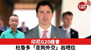 【時事評論】印尼G20峰會，杜魯多「走狗外交」出哂位。22年11月22日