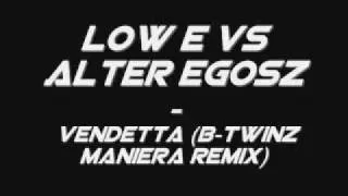 Low E vs Alter Egosz - Vendetta (B-Twinz  Maniera Remix)!