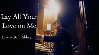 Lay All Your Love On Me (Organ Cover) - Live at Bath Abbey