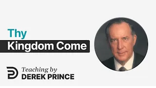 Thy Kingdom Come - Derek Prince