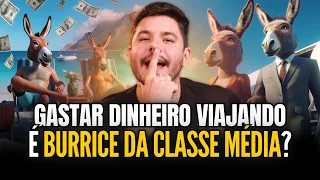 Gastar dinheiro com viagem é burrice da CLASSE MÉDIA?