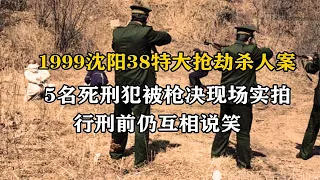 1999年，5名死刑犯被枪决现场实拍，行刑前仍互相打闹说笑