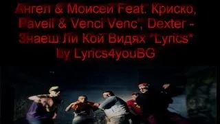 Ангел & Моисей Feat. Криско, Pavell & Venci Venc', Dexter - Знаеш Ли Кой Видяx *Lyrics*