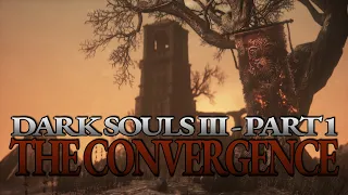 The Convergence 2.1 Playthrough Part 1 [DARK SOULS III]