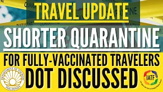 🔴TRAVEL UPDATE: SHORTER QUARANTINE PERIOD FOR INBOUND FULLY-VACCINATED TRAVELERS - DOT DISCUSSED