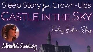 Fantasy Bedtime Story for Grown-Ups | CASTLE IN THE SKY | Fairy Tale ASMR Storytelling