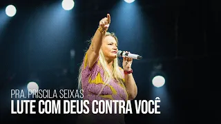 Pra. Priscila Seixas | Lute com Deus contra você | Igreja Bola de Neve