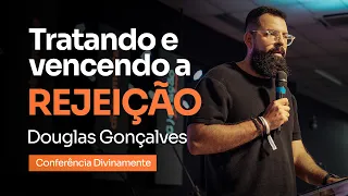 Cure as FERIDAS da REJEIÇÃO, abrace sua IDENTIDADE em Cristo - Douglas Gonçalves | Conf. Divinamente