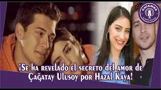 The secret of Çağatay Ulusoy's love for Hazal Kaya has been revealed!