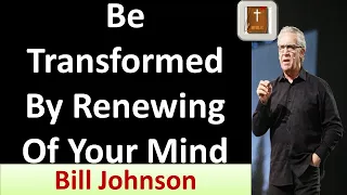 Be Transformed By Renewing Of Your Mind II Bill Johnson 2021