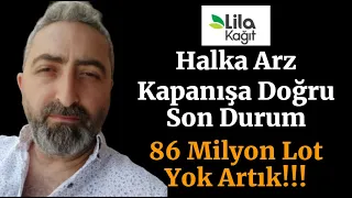 Kapanışa Doğru #Lilak Lila Kağıt Halka Arz Son Durum 86 Milyon Lot Satış