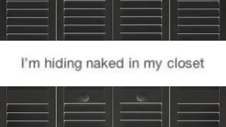 I'm hiding naked in my closet