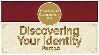 Covenant Community 101 | Discovering Your Identity | Part 10