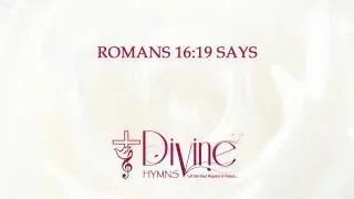 Romans 16:19 Says - Divine Hymns - Lyrics Video