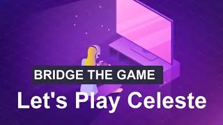 Let's Play Celeste | Bridge the Game