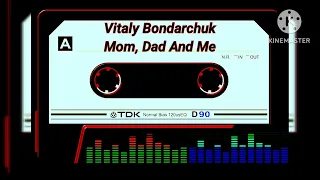 VITALY BONDARCHUK - MOM, DAD AND ME