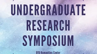 BYU Humanities Center Undergraduate Research Symposium