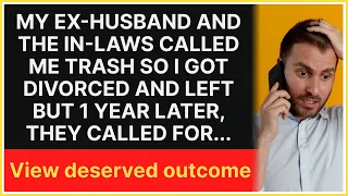 My Ex-husband and the in-laws called me trash so I got divorced but 1 year later, they called for...