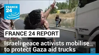 Israeli peace activists stand guard to protect Gaza aid convoys • FRANCE 24 English