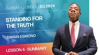 SUMMARY | Standing for the Truth | Lesson 4 | Sabbath School with Dwain Esmond | 2Q 2024