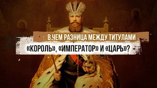 В чем разница между титулами «король», «император» и «царь»?