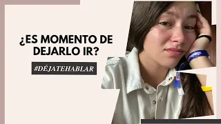 CUANDO ES MOMENTO DE DEJAR IR - suelta y confía #DejateHablar