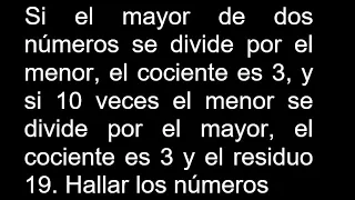 Si el mayor de dos números se divide por el menor el cociente es 3 y si 10 veces el menor se divide