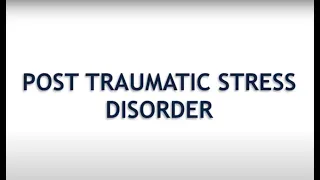 PTSD - Post Traumatic Stress Disorder