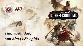 Total War: THREE KINGDOMS Việt Hóa #1 - Tiệc vườn đào, anh hùng kết nghĩa...