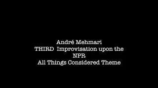 NPR All Things Considered THEME -THIRD  Improvisation by ANDRÉ MEHMARI