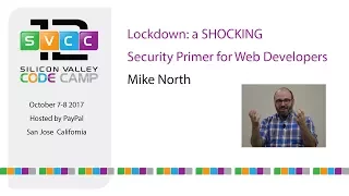 Lockdown: a SHOCKING security primer for web developers at Silicon Valley Code Camp 2017